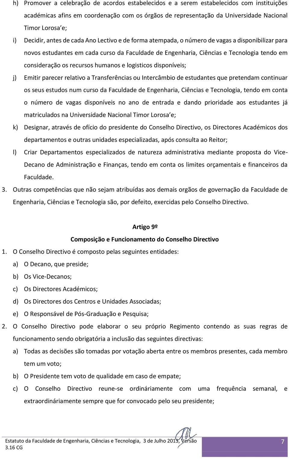 os recursos humanos e logisticos disponíveis; j) Emitir parecer relativo a Transferências ou Intercâmbio de estudantes que pretendam continuar os seus estudos num curso da Faculdade de Engenharia,