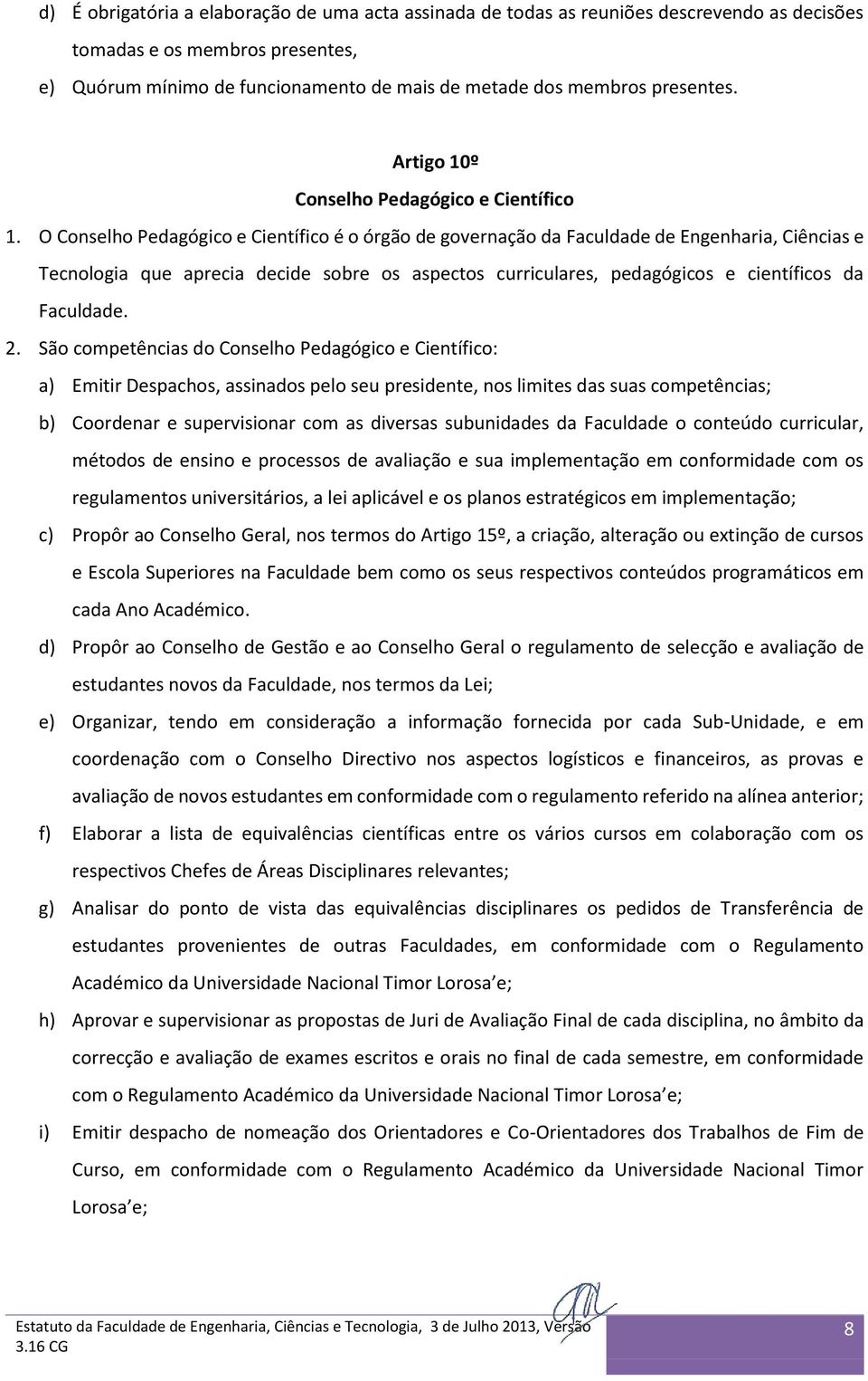 O Conselho Pedagógico e Científico é o órgão de governação da Faculdade de Engenharia, Ciências e Tecnologia que aprecia decide sobre os aspectos curriculares, pedagógicos e científicos da Faculdade.