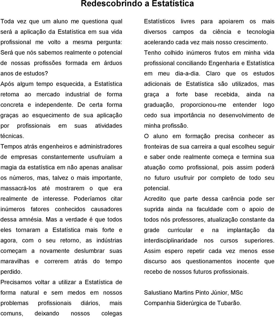 De certa forma graças ao esquecimento de sua aplicação por profissionais em suas atividades técnicas.