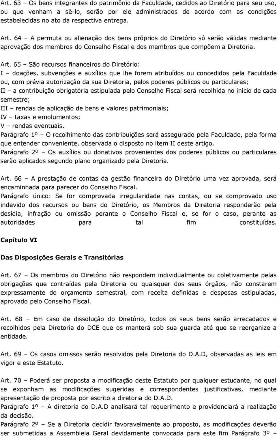 64 A permuta ou alienação dos bens próprios do Diretório só serão válidas mediante aprovação dos membros do Conselho Fiscal e dos membros que compõem a Diretoria. Art.