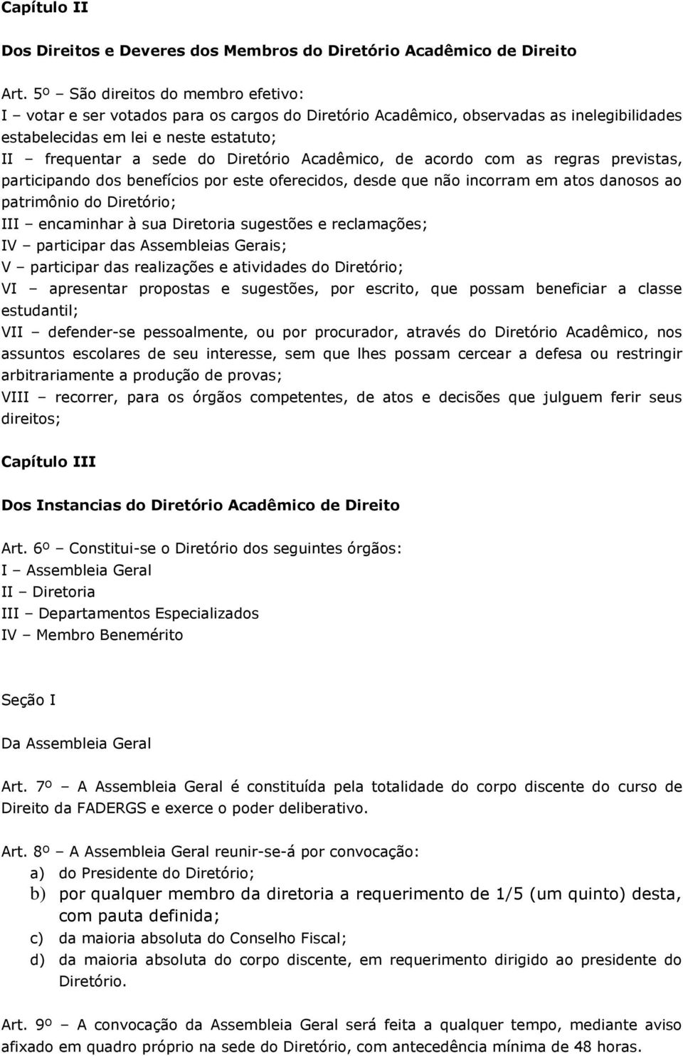 Acadêmico, de acordo com as regras previstas, participando dos benefícios por este oferecidos, desde que não incorram em atos danosos ao patrimônio do Diretório; III encaminhar à sua Diretoria