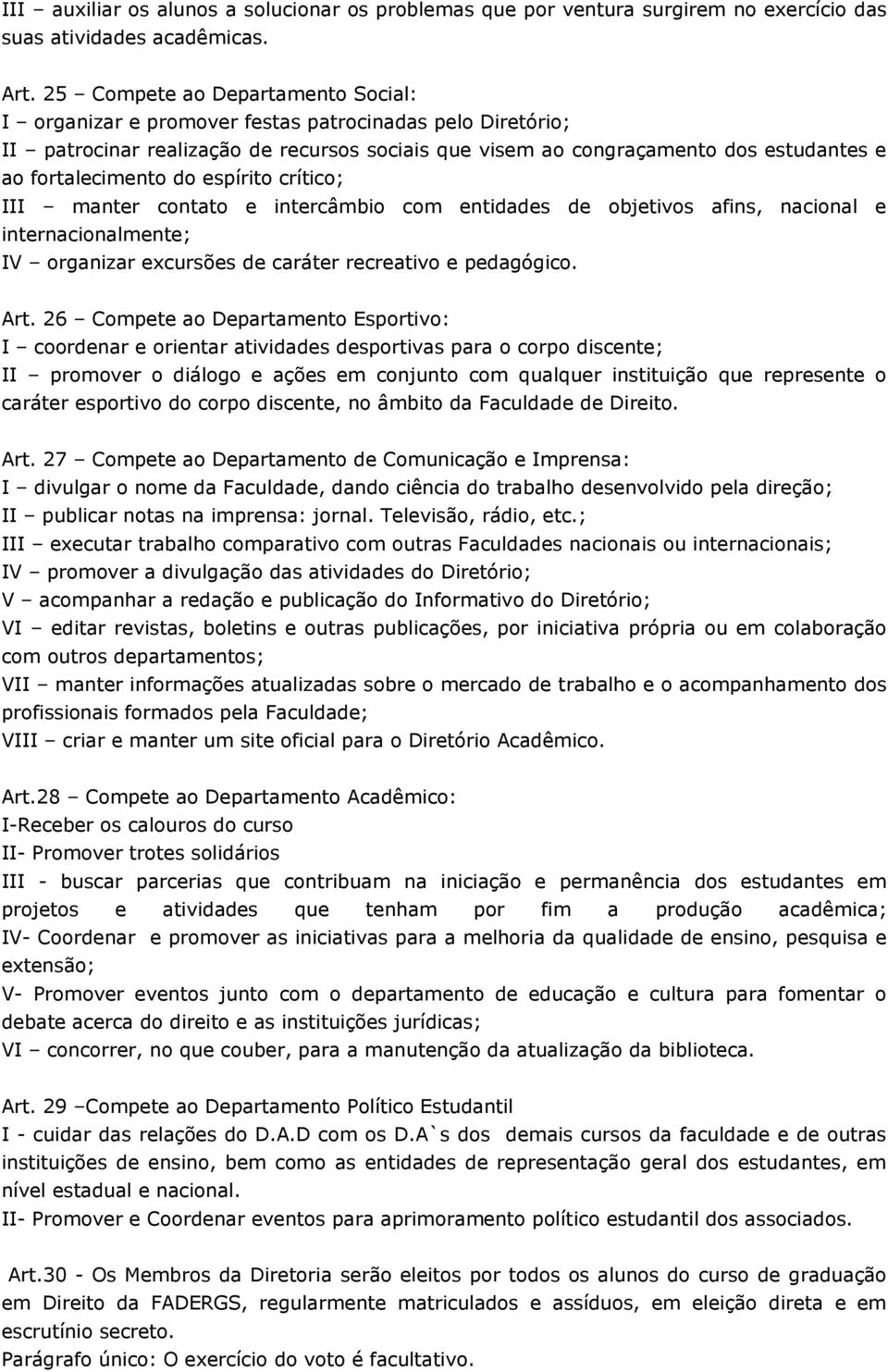 fortalecimento do espírito crítico; III manter contato e intercâmbio com entidades de objetivos afins, nacional e internacionalmente; IV organizar excursões de caráter recreativo e pedagógico. Art.