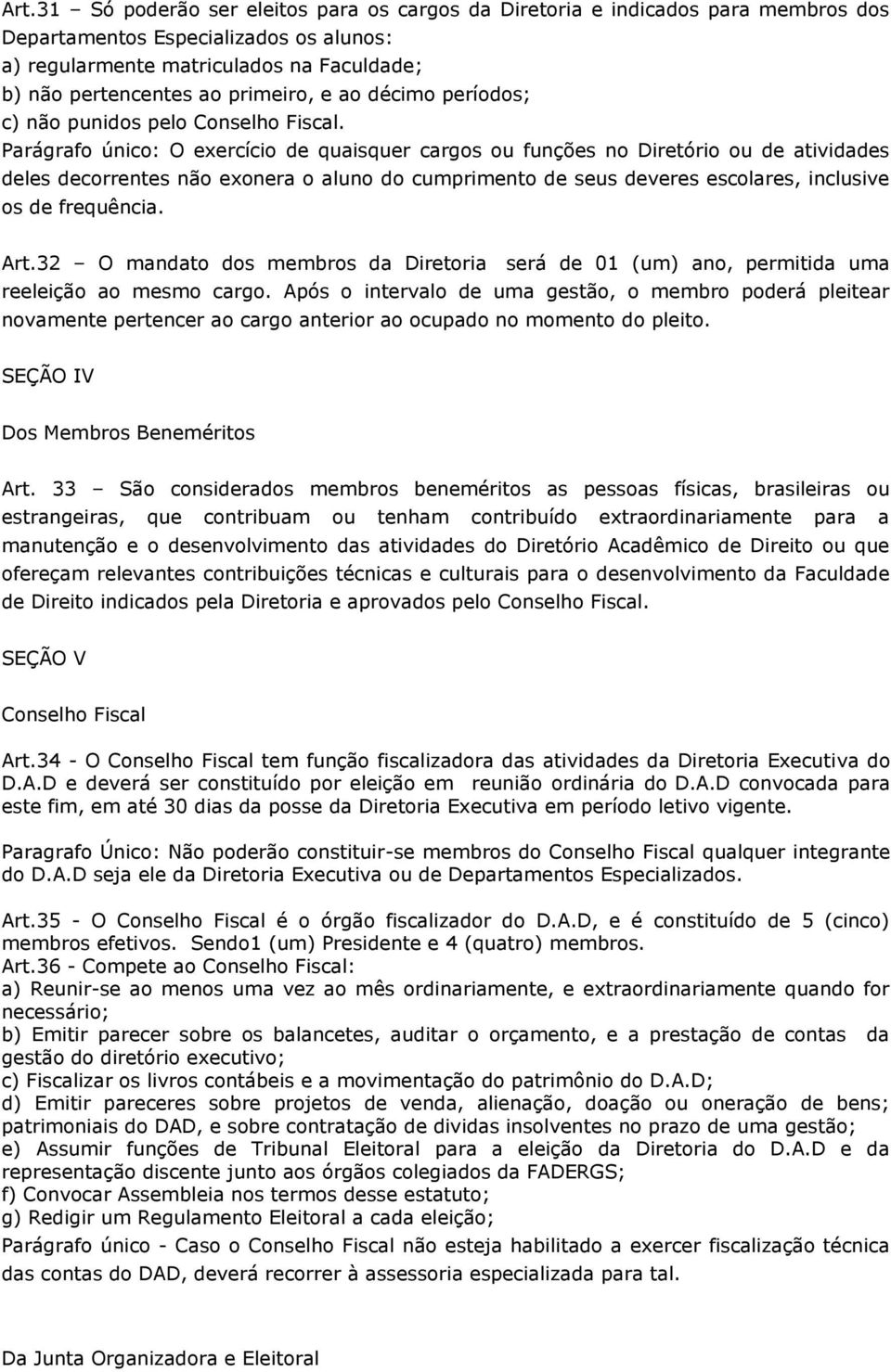 Parágrafo único: O exercício de quaisquer cargos ou funções no Diretório ou de atividades deles decorrentes não exonera o aluno do cumprimento de seus deveres escolares, inclusive os de frequência.