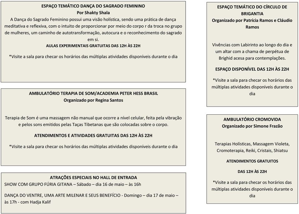 AULAS EXPERIMENTAIS GRATUITAS DAS 12H ÀS 22H ESPAÇO TEMÁTICO DO CÍRCULO DE BRIGANTIA Organizado por Patrícia Ramos e Cláudio Ramos Vivências com Labirinto ao longo do e um altar com a chama de