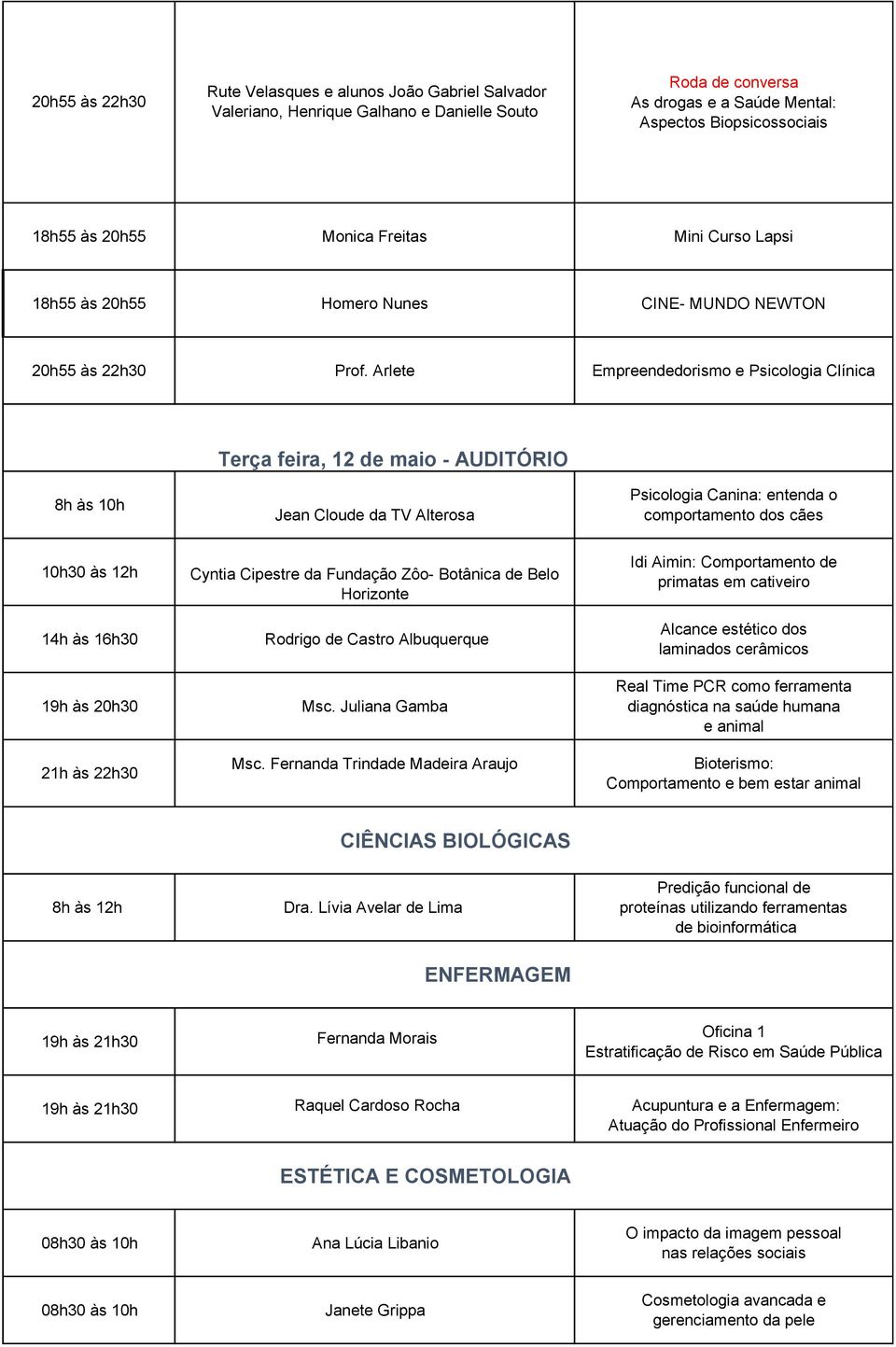Arlete Empreendedorismo e Psicologia Clínica Terça feira, 12 de maio - AUDITÓRIO 8h às 10h 10h30 às 12h Jean Cloude da TV Alterosa Cyntia Cipestre da Fundação Zôo- Botânica de Belo Horizonte