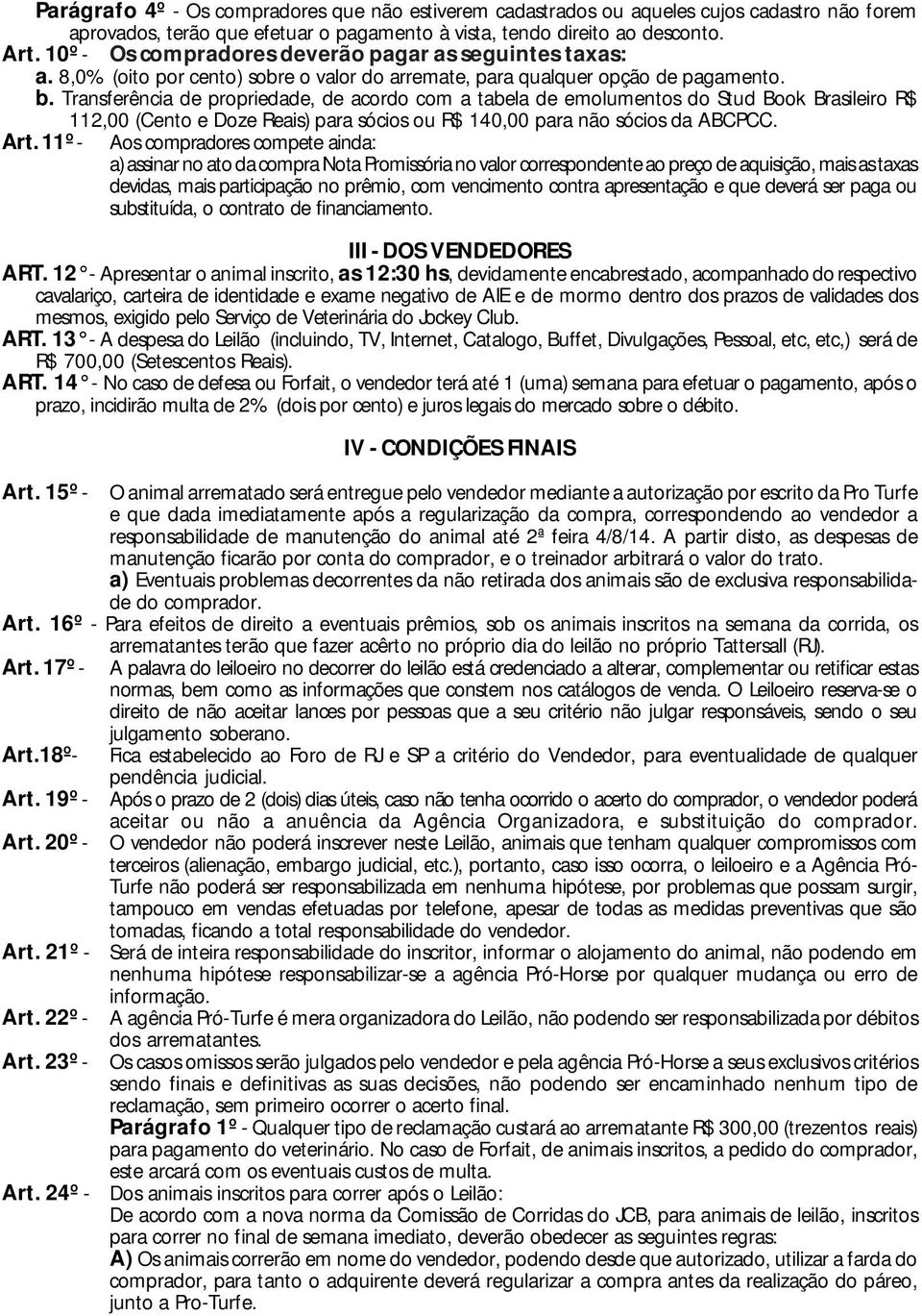 Transferência de propriedade, de acordo com a tabela de emolumentos do Stud Book Brasileiro R$ 112,00 (Cento e Doze Reais) para sócios ou R$ 140,00 para não sócios da ABCPCC. Art.