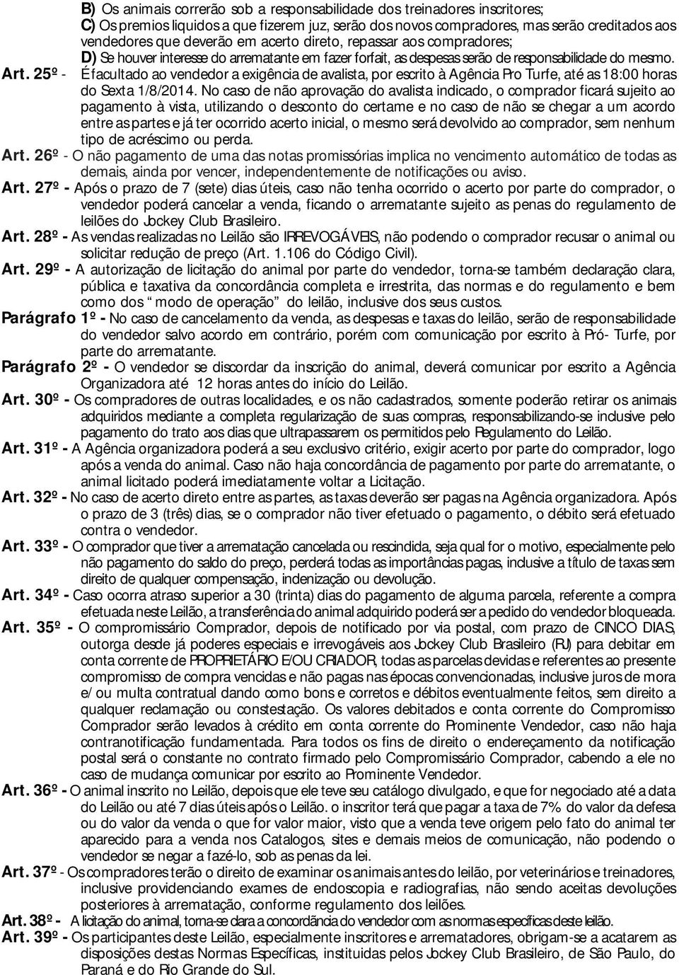 É facultado ao vendedor a exigência de avalista, por escrito à Agência Pro Turfe, até as 18:00 horas do Sexta 1/8/2014.