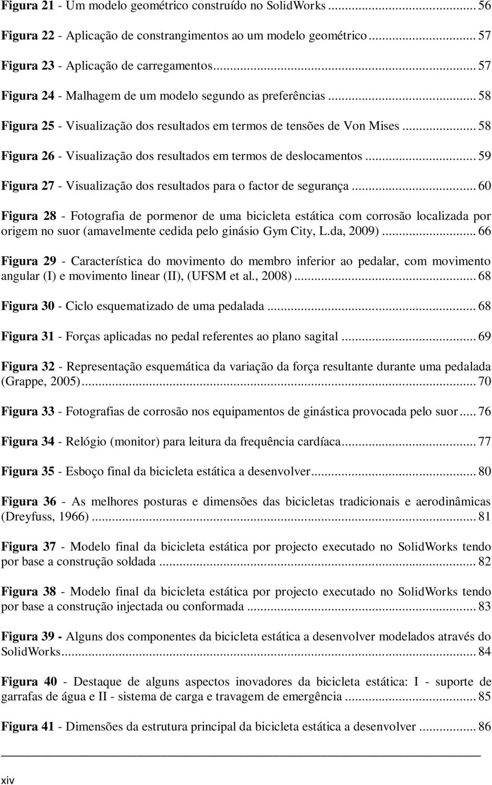 .. 58 Figura 26 - Visualização dos resultados em termos de deslocamentos... 59 Figura 27 - Visualização dos resultados para o factor de segurança.