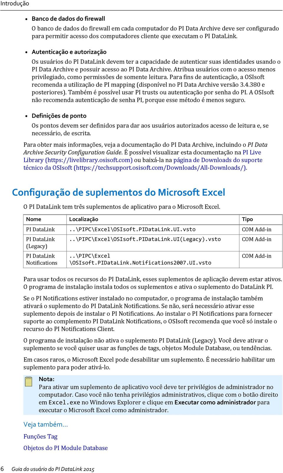 Atribua usuários com o acesso menos privilegiado, como permissões de somente leitura. Para fins de autenticação, a OSIsoft recomenda a utilização de PI mapping (disponível no PI Data Archive versão 3.