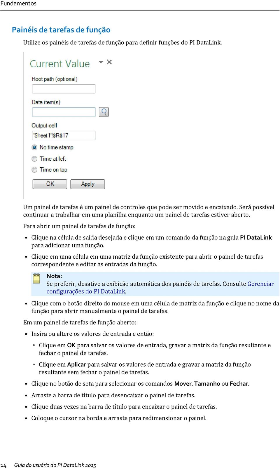 Para abrir um painel de tarefas de função: Clique na célula de saída desejada e clique em um comando da função na guia PI DataLink para adicionar uma função.