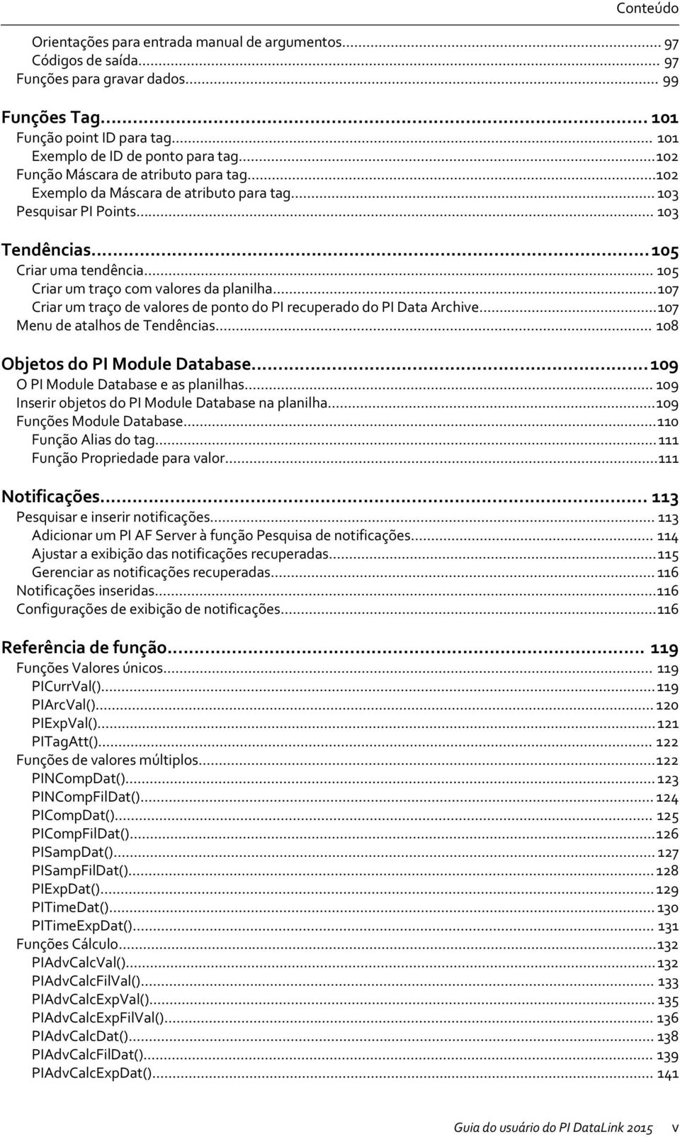 .. 105 Criar um traço com valores da planilha...107 Criar um traço de valores de ponto do PI recuperado do PI Data Archive...107 Menu de atalhos de Tendências... 108 Objetos do PI Module Database.