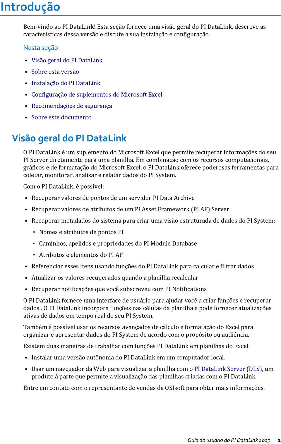 DataLink O PI DataLink é um suplemento do Microsoft Excel que permite recuperar informações do seu PI Server diretamente para uma planilha.