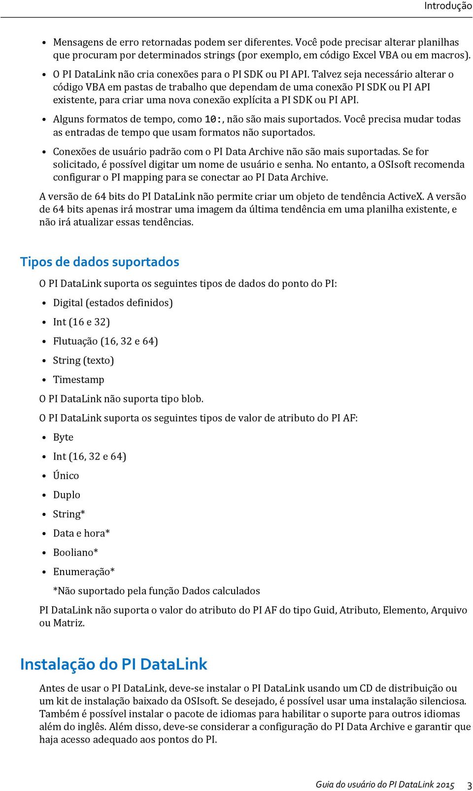 Talvez seja necessário alterar o código VBA em pastas de trabalho que dependam de uma conexão PI SDK ou PI API existente, para criar uma nova conexão explícita a PI SDK ou PI API.