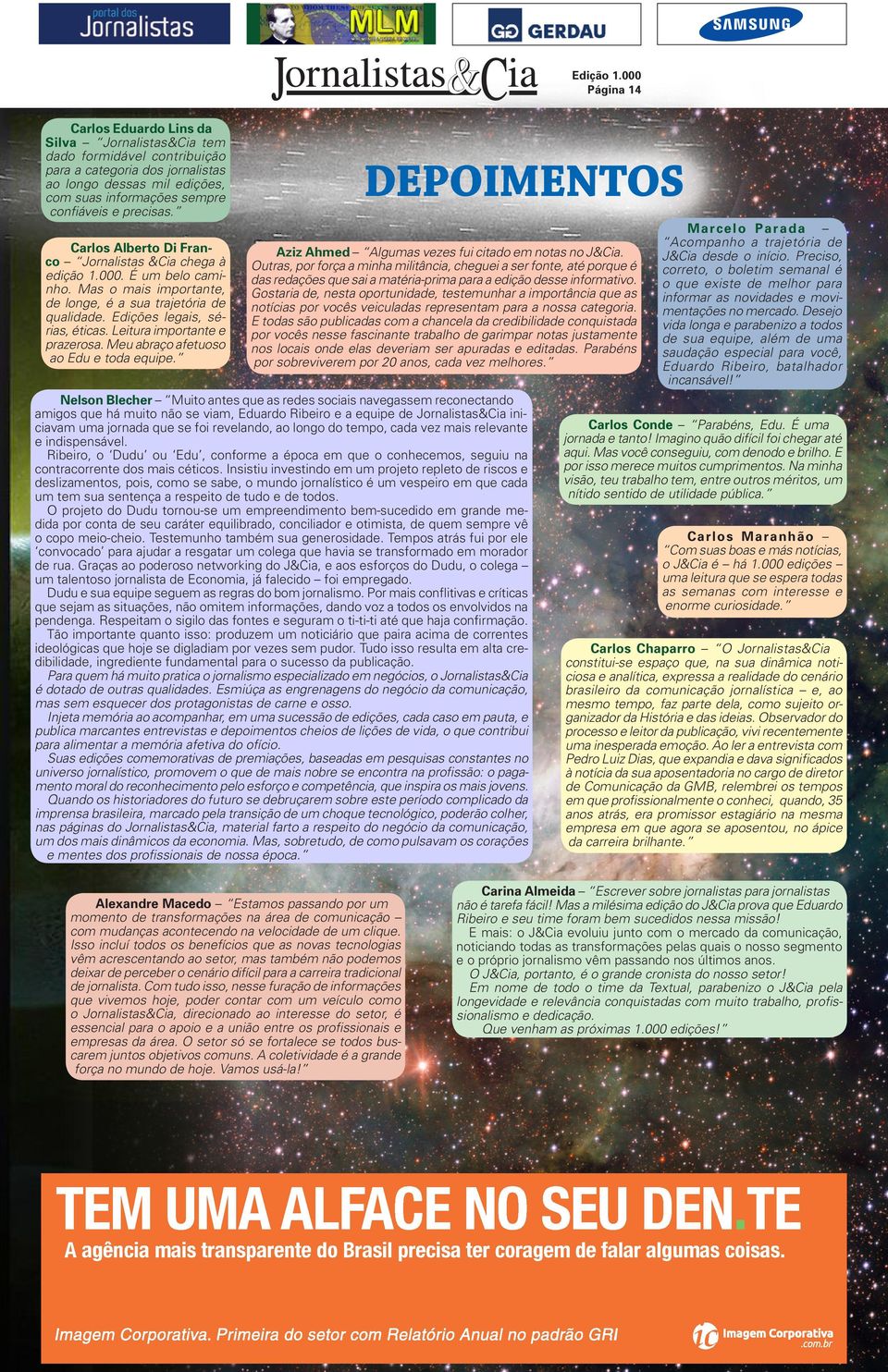 Leitura importante e prazerosa. Meu abraço afetuoso ao Edu e toda equipe. Depoimentos Aziz Ahmed Algumas vezes fui citado em notas no J&Cia.