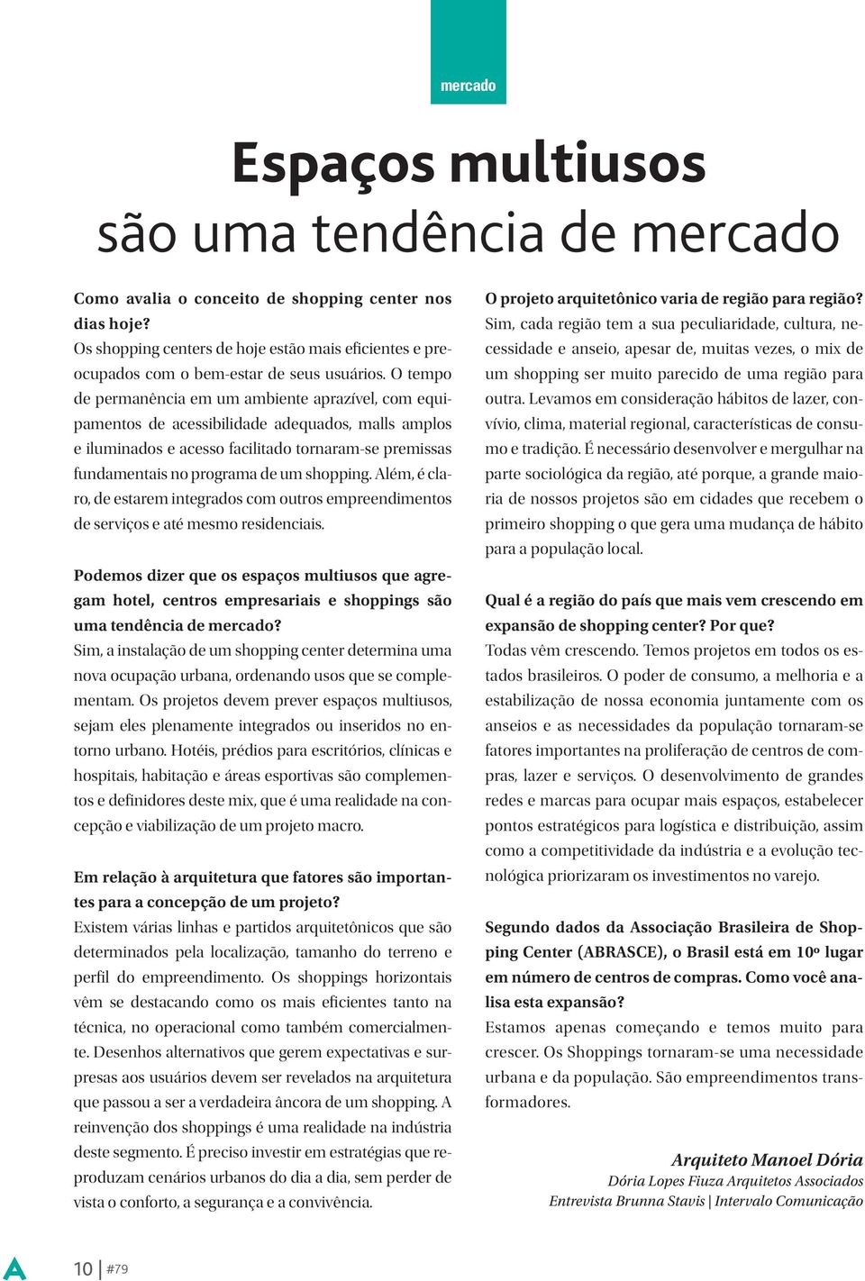 O tempo de permanência em um ambiente aprazível, com equipamentos de acessibilidade adequados, malls amplos e iluminados e acesso facilitado tornaram-se premissas fundamentais no programa de um