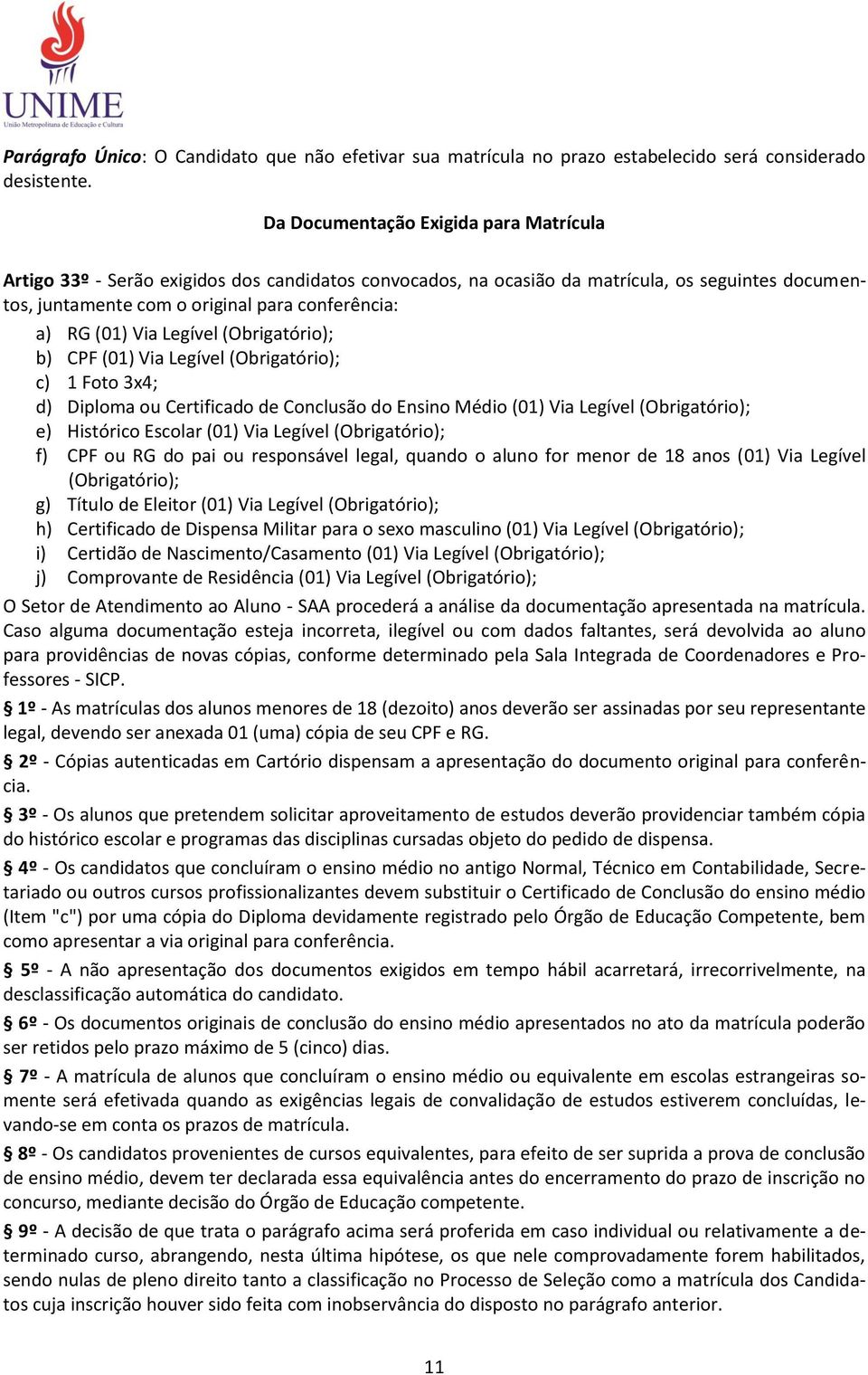 Via Legível (Obrigatório); b) CPF (01) Via Legível (Obrigatório); c) 1 Foto 3x4; d) Diploma ou Certificado de Conclusão do Ensino Médio (01) Via Legível (Obrigatório); e) Histórico Escolar (01) Via