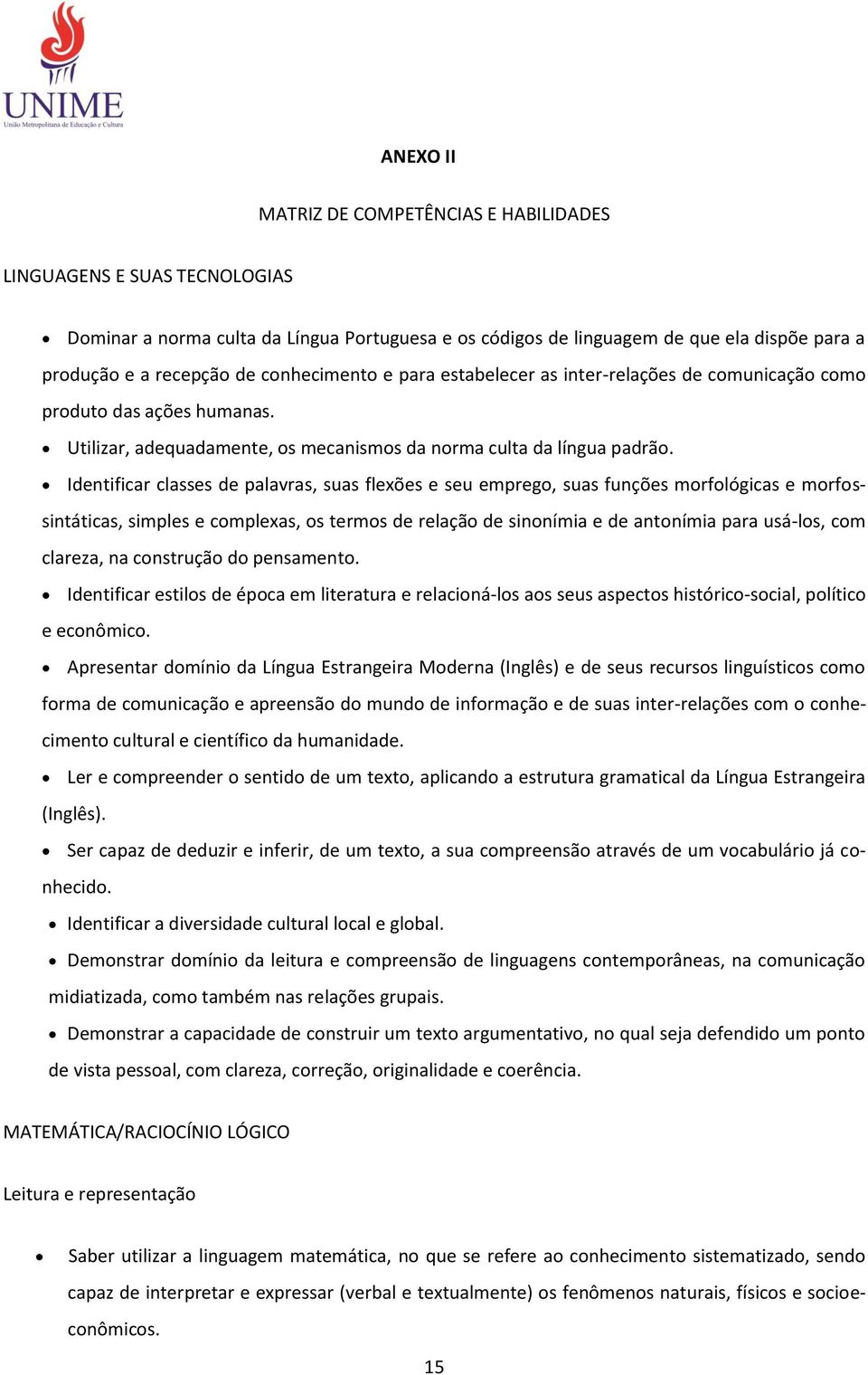 Identificar classes de palavras, suas flexões e seu emprego, suas funções morfológicas e morfossintáticas, simples e complexas, os termos de relação de sinonímia e de antonímia para usá-los, com