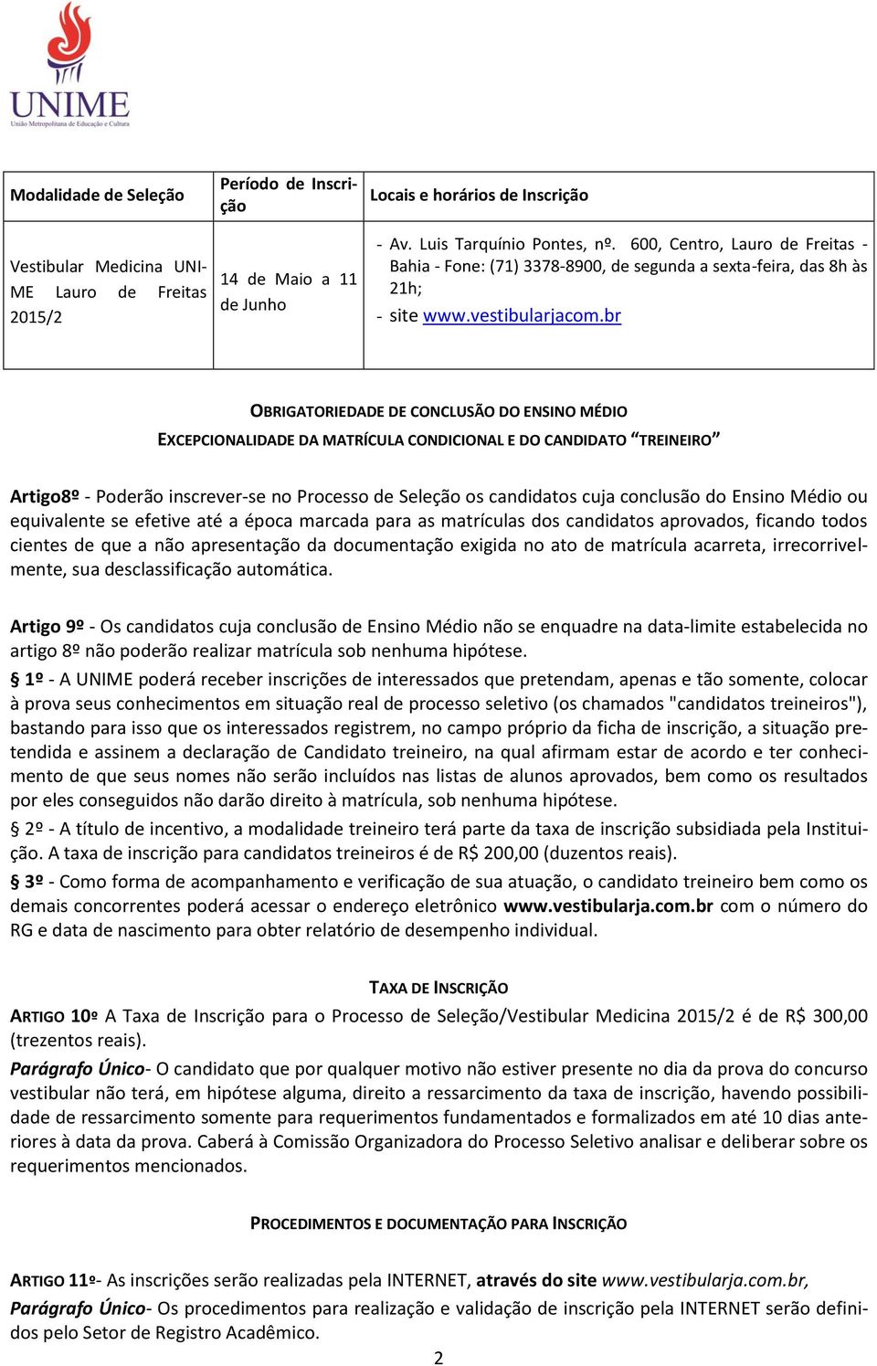 br OBRIGATORIEDADE DE CONCLUSÃO DO ENSINO MÉDIO EXCEPCIONALIDADE DA MATRÍCULA CONDICIONAL E DO CANDIDATO TREINEIRO Artigo8º - Poderão inscrever-se no Processo de Seleção os candidatos cuja conclusão