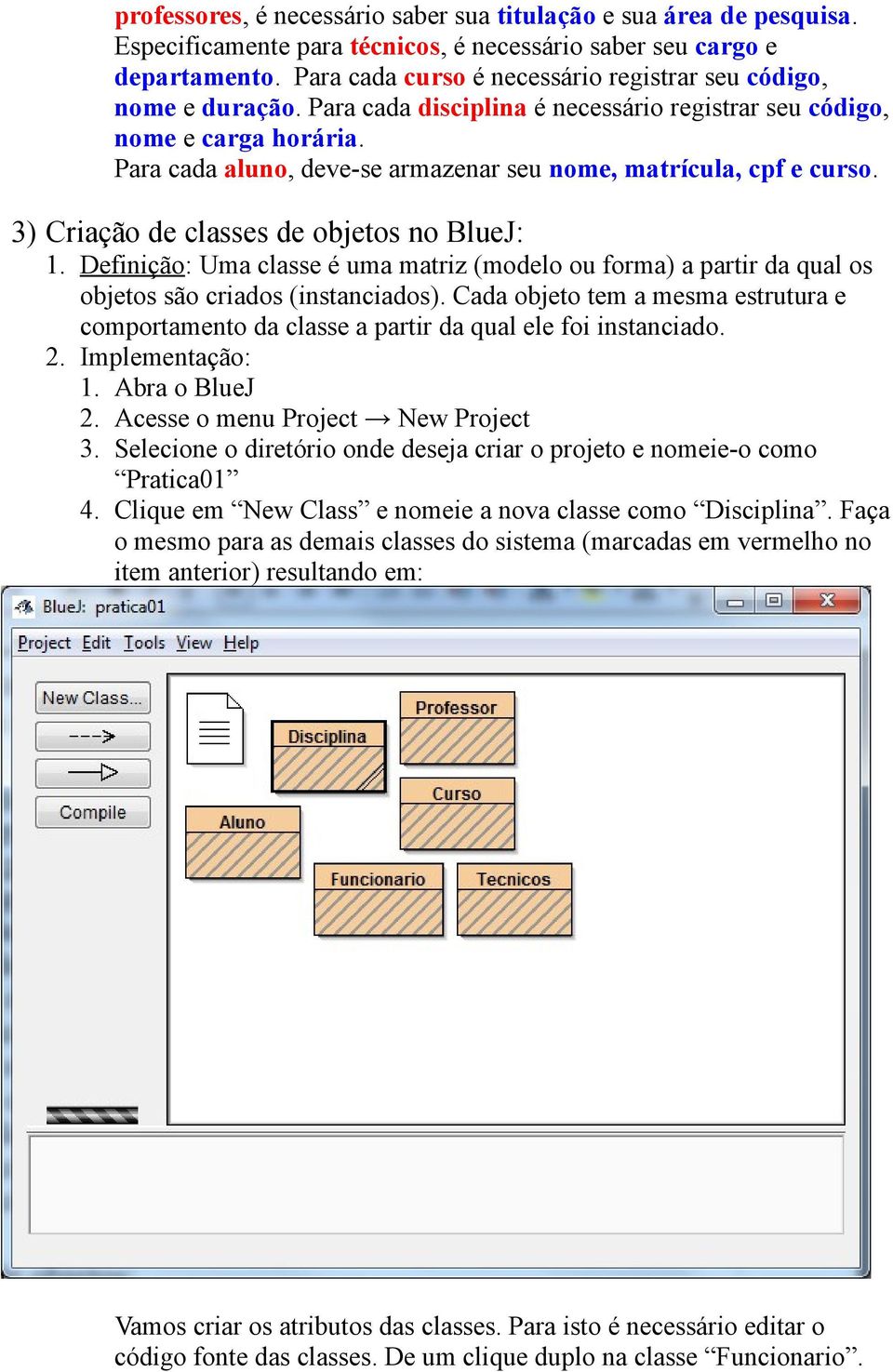 Para cada aluno, deve-se armazenar seu nome, matrícula, cpf e curso. 3) Criação de classes de objetos no BlueJ: 1.