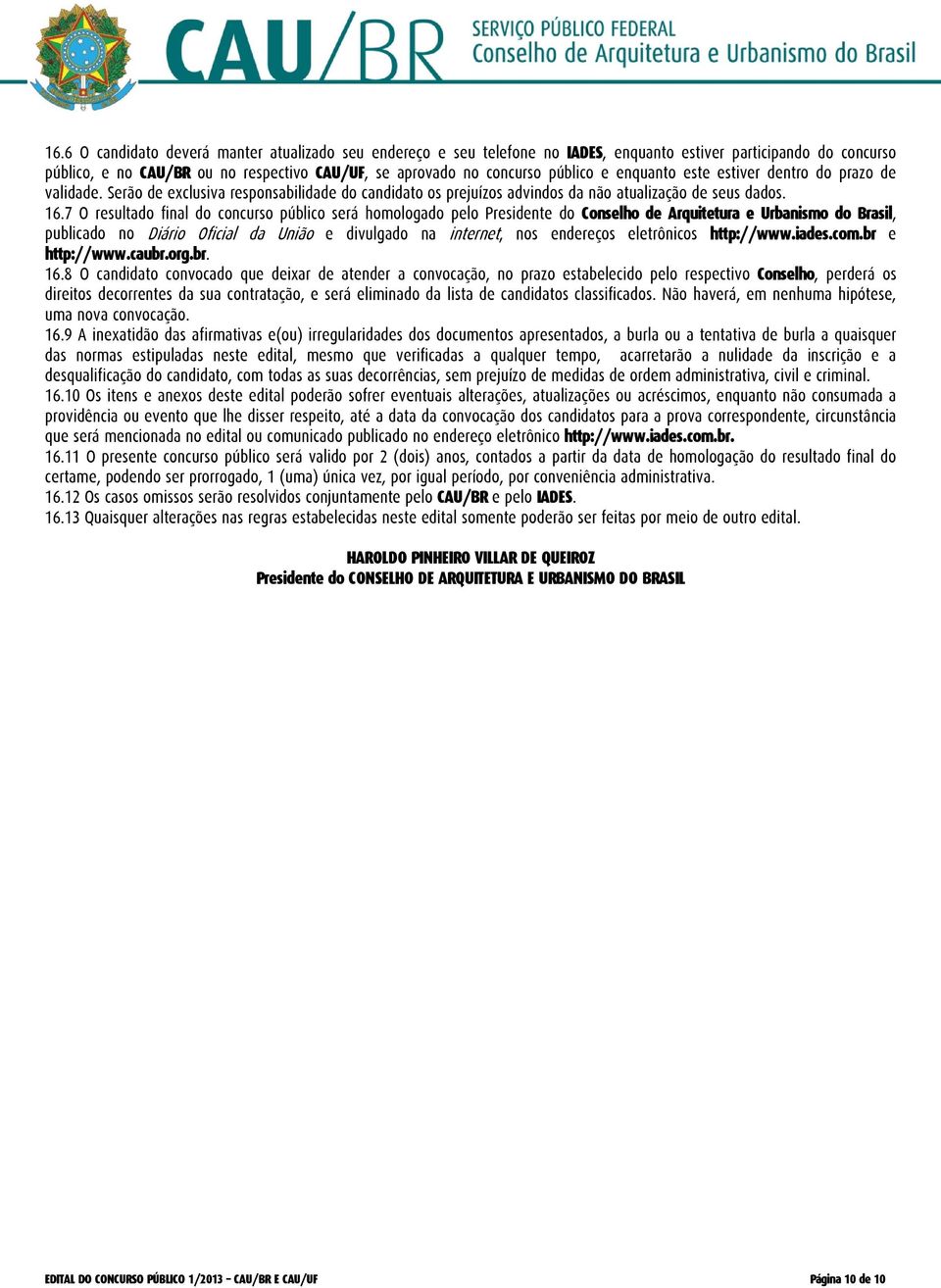 7 O resultado final do concurso público será homologado pelo Presidente do Conselho de Arquitetura e Urbanismo do Brasil, publicado no Diário Oficial da União e divulgado na internet, nos endereços