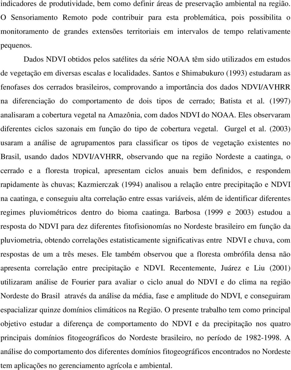 Dados NDVI obtidos pelos satélites da série NOAA têm sido utilizados em estudos de vegetação em diversas escalas e localidades.