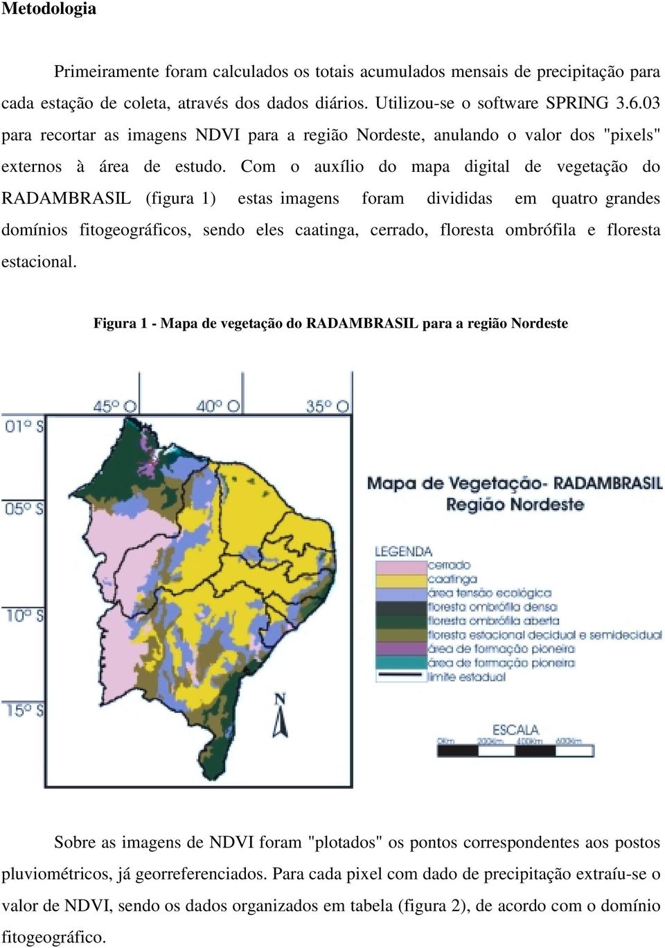 Com o auxílio do mapa digital de vegetação do RADAMBRASIL (figura 1) estas imagens foram divididas em quatro grandes domínios fitogeográficos, sendo eles caatinga, cerrado, floresta ombrófila e