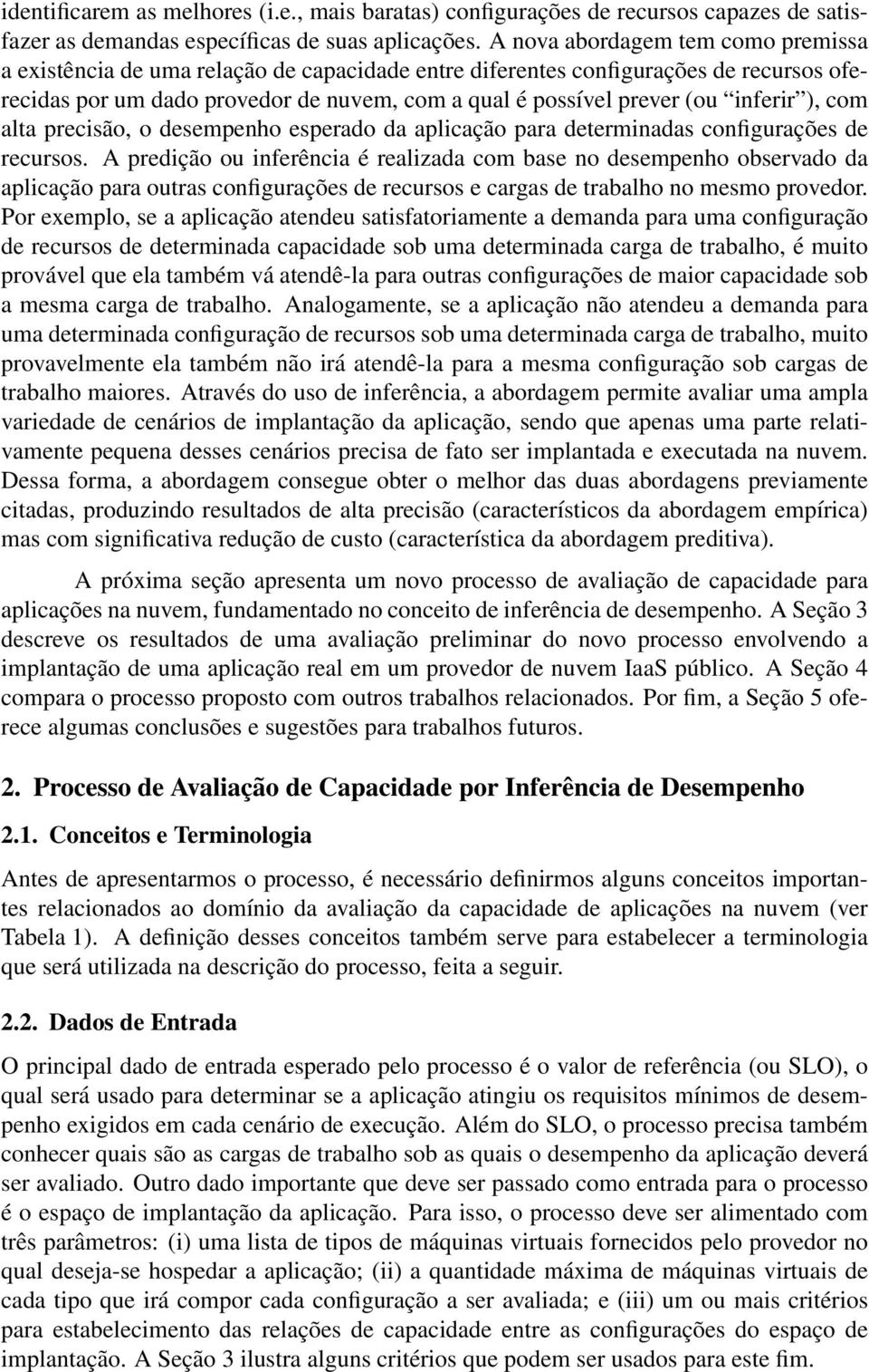 inferir ), com alta precisão, o desempenho esperado da aplicação para determinadas configurações de recursos.