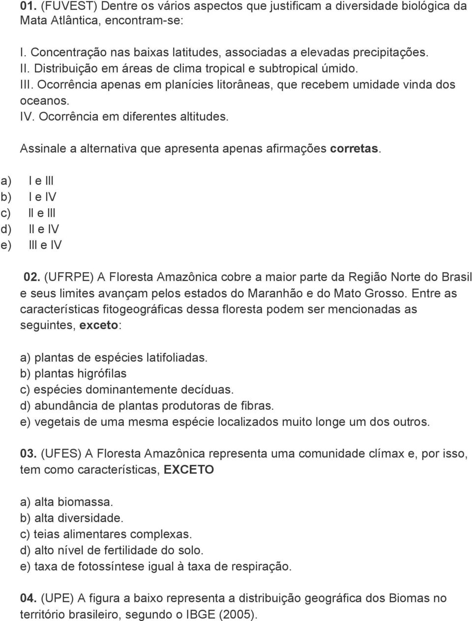 Assinale a alternativa que apresenta apenas afirmações corretas. a) l e lll b) l e lv c) ll e lll d) ll e lv e) lll e lv 02.