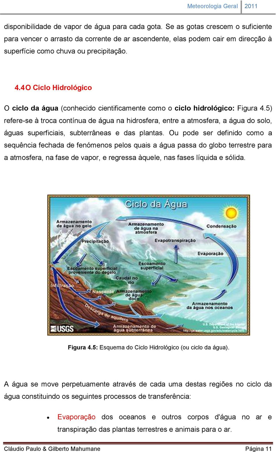 4 O Cíclo Hidrológico O ciclo da água (conhecido cientificamente como o ciclo hidrológico: Figura 4.