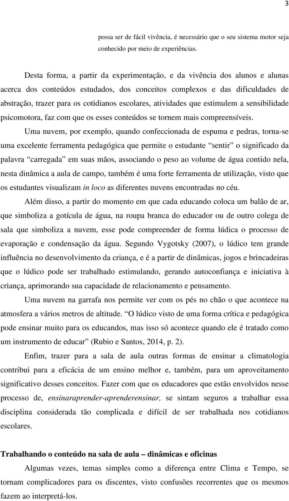 escolares, atividades que estimulem a sensibilidade psicomotora, faz com que os esses conteúdos se tornem mais compreensíveis.