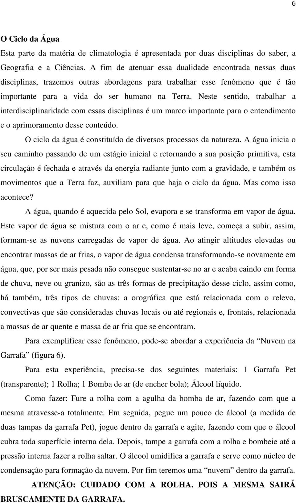 Neste sentido, trabalhar a interdisciplinaridade com essas disciplinas é um marco importante para o entendimento e o aprimoramento desse conteúdo.