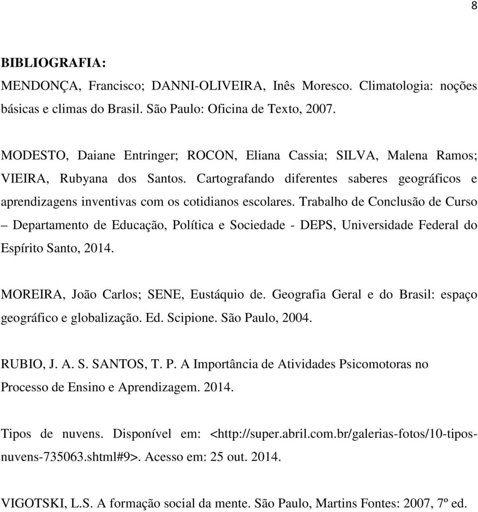 Trabalho de Conclusão de Curso Departamento de Educação, Política e Sociedade - DEPS, Universidade Federal do Espírito Santo, 2014. MOREIRA, João Carlos; SENE, Eustáquio de.