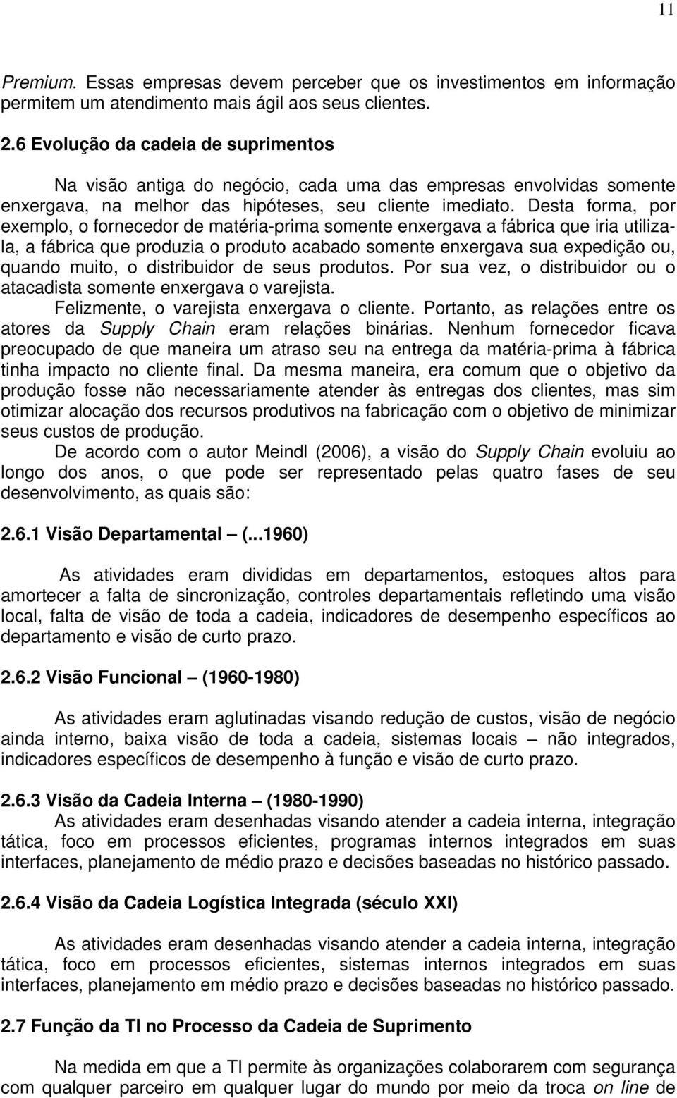 Desta forma, por exemplo, o fornecedor de matéria-prima somente enxergava a fábrica que iria utilizala, a fábrica que produzia o produto acabado somente enxergava sua expedição ou, quando muito, o