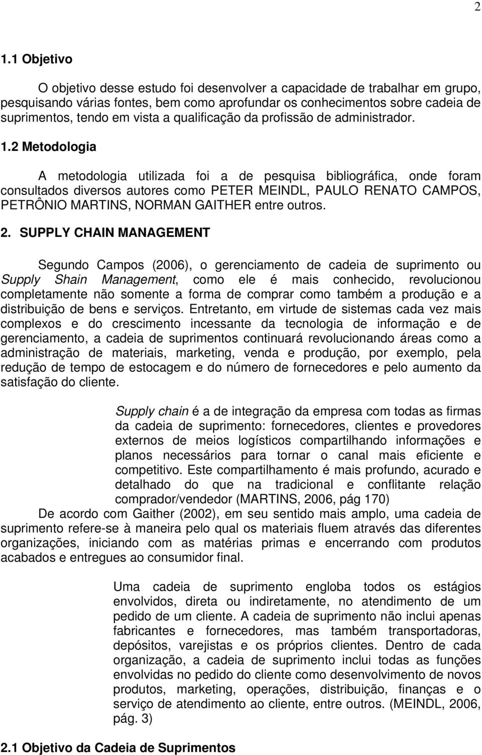 2 Metodologia A metodologia utilizada foi a de pesquisa bibliográfica, onde foram consultados diversos autores como PETER MEINDL, PAULO RENATO CAMPOS, PETRÔNIO MARTINS, NORMAN GAITHER entre outros. 2.