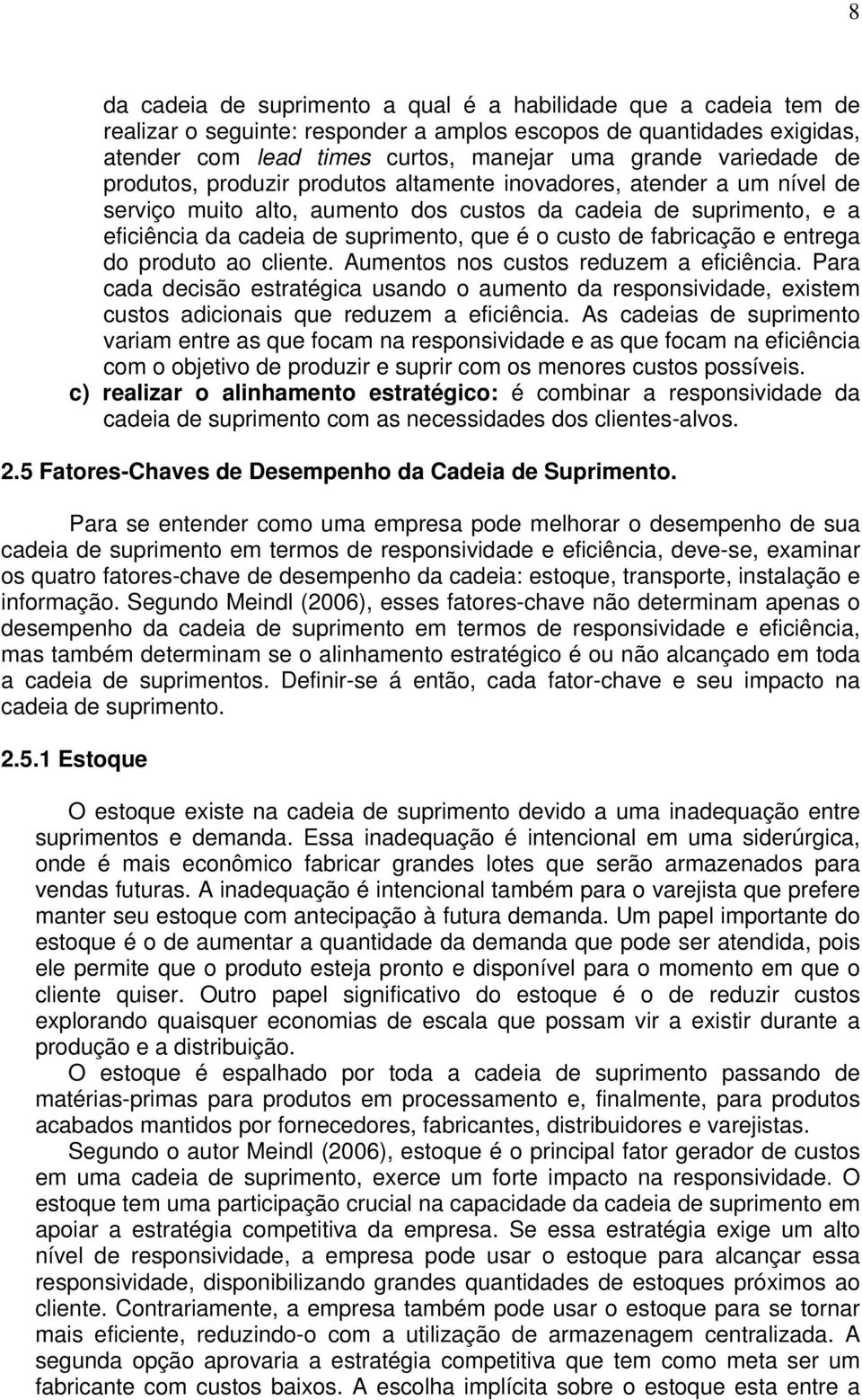 custo de fabricação e entrega do produto ao cliente. Aumentos nos custos reduzem a eficiência.