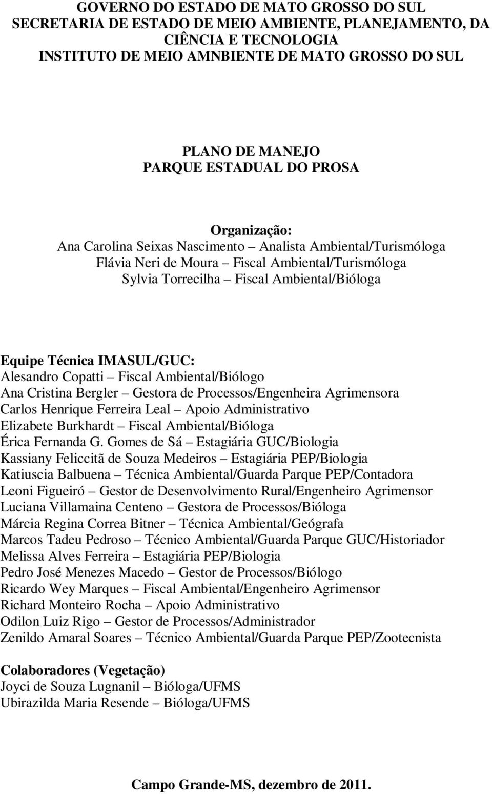 IMASUL/GUC: Alesandro Copatti Fiscal Ambiental/Biólogo Ana Cristina Bergler Gestora de Processos/Engenheira Agrimensora Carlos Henrique Ferreira Leal Apoio Administrativo Elizabete Burkhardt Fiscal