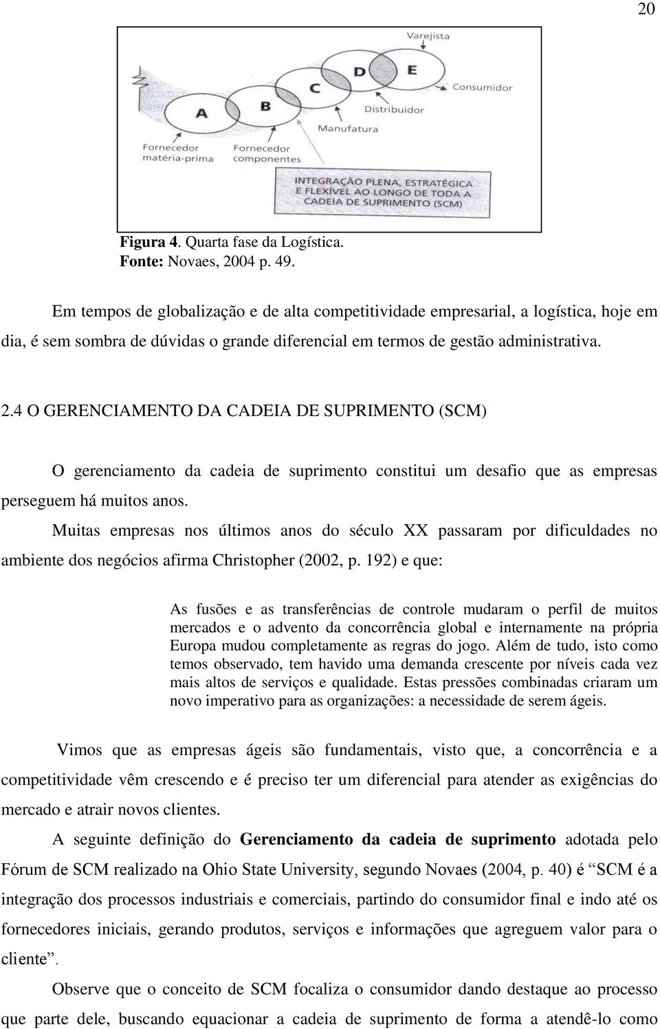 4 O GERENCIAMENTO DA CADEIA DE SUPRIMENTO (SCM) O gerenciamento da cadeia de suprimento constitui um desafio que as empresas perseguem há muitos anos.