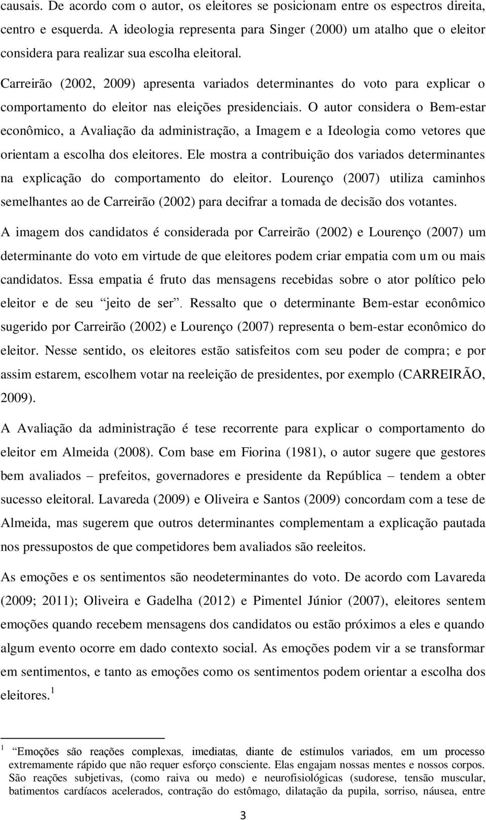 Carreirão (2002, 2009) apresenta variados determinantes do voto para explicar o comportamento do eleitor nas eleições presidenciais.