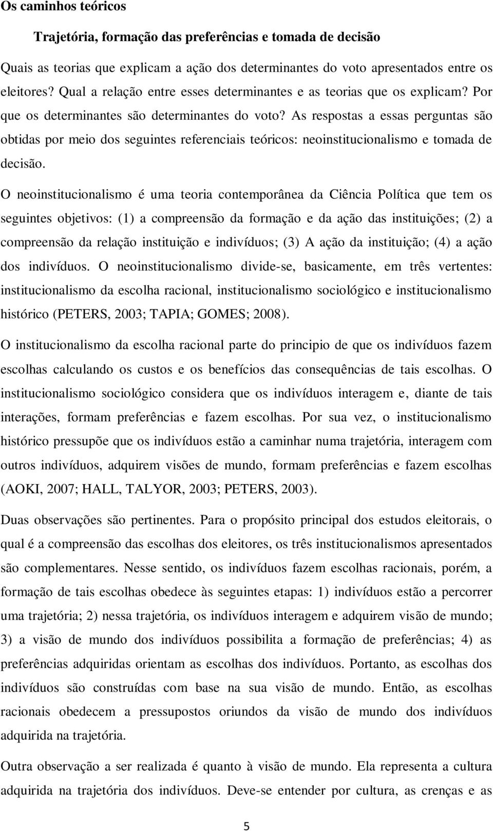 As respostas a essas perguntas são obtidas por meio dos seguintes referenciais teóricos: neoinstitucionalismo e tomada de decisão.