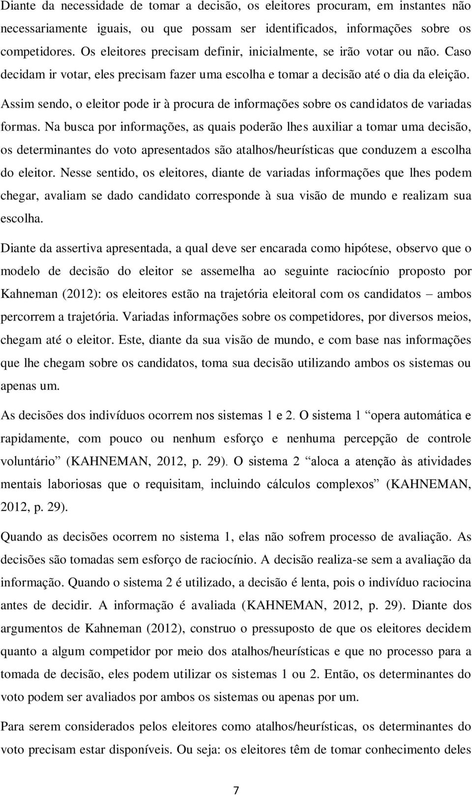 Assim sendo, o eleitor pode ir à procura de informações sobre os candidatos de variadas formas.