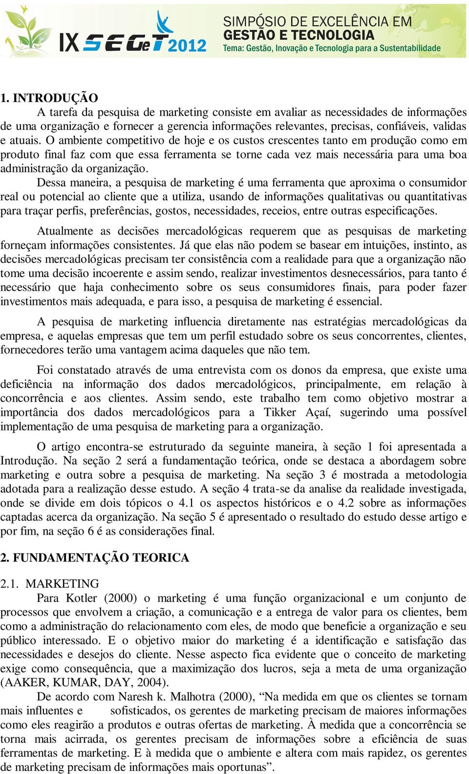 O ambiente competitivo de hoje e os custos crescentes tanto em produção como em produto final faz com que essa ferramenta se torne cada vez mais necessária para uma boa administração da organização.