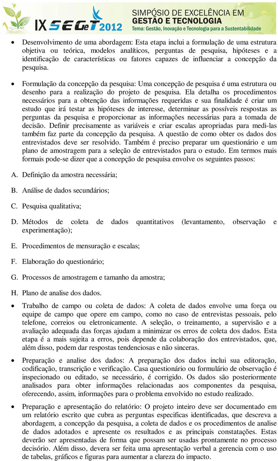 Ela detalha os procedimentos necessários para a obtenção das informações requeridas e sua finalidade é criar um estudo que irá testar as hipóteses de interesse, determinar as possíveis respostas as