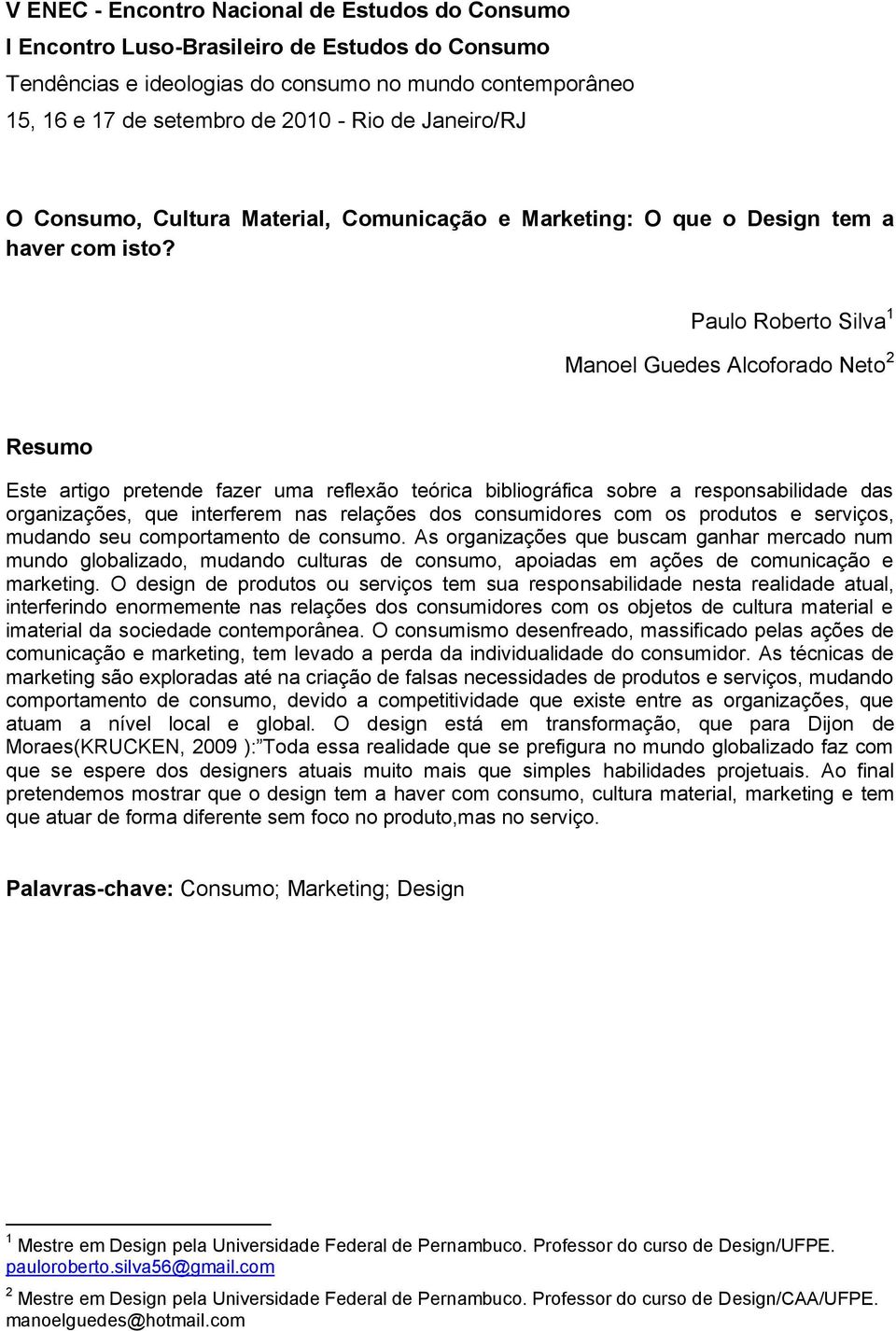 Paulo Roberto Silva 1 Manoel Guedes Alcoforado Neto 2 Resumo Este artigo pretende fazer uma reflexão teórica bibliográfica sobre a responsabilidade das organizações, que interferem nas relações dos