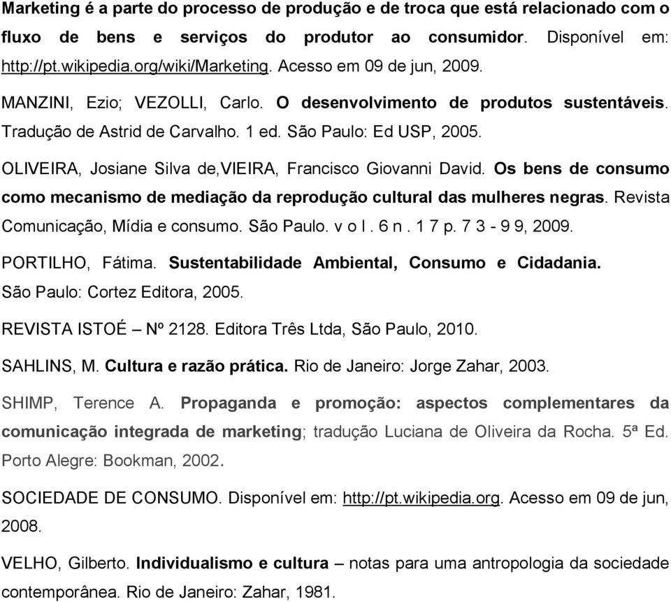 OLIVEIRA, Josiane Silva de,vieira, Francisco Giovanni David. Os bens de consumo como mecanismo de mediação da reprodução cultural das mulheres negras. Revista Comunicação, Mídia e consumo. São Paulo.