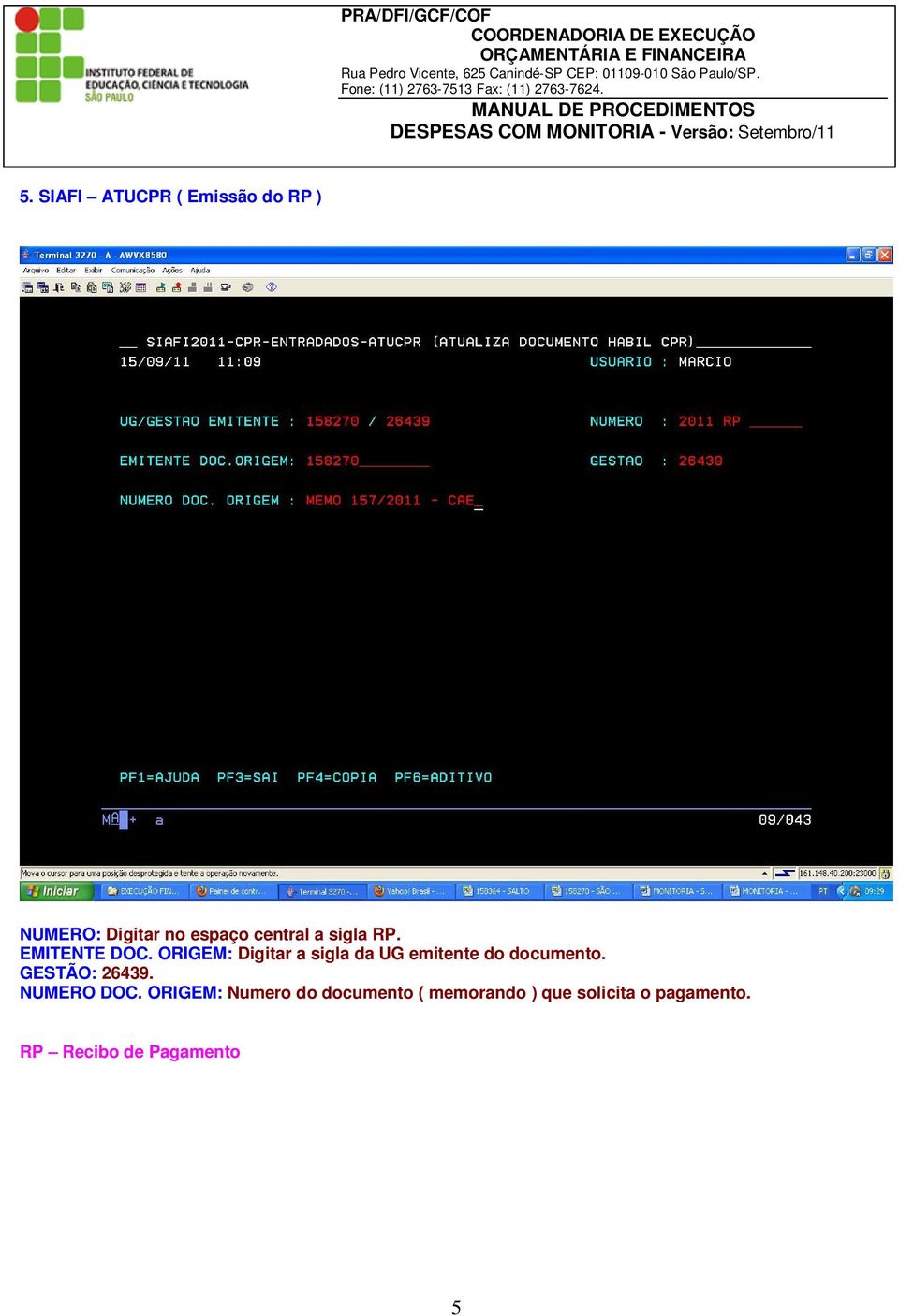 ORIGEM: Digitar a sigla da UG emitente do documento. GESTÃO: 26439.