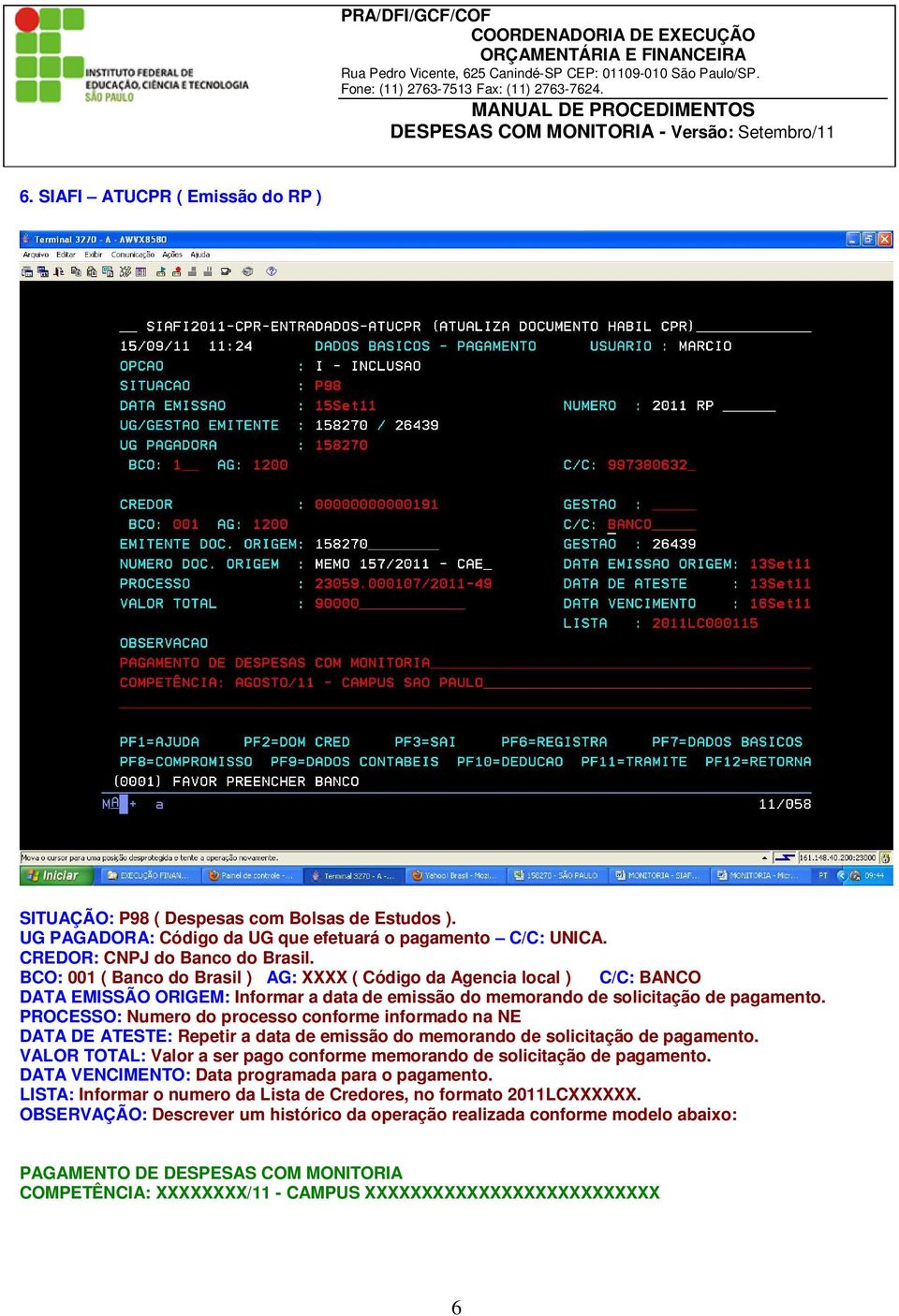 PROCESSO: Numero do processo conforme informado na NE DATA DE ATESTE: Repetir a data de emissão do memorando de solicitação de pagamento.