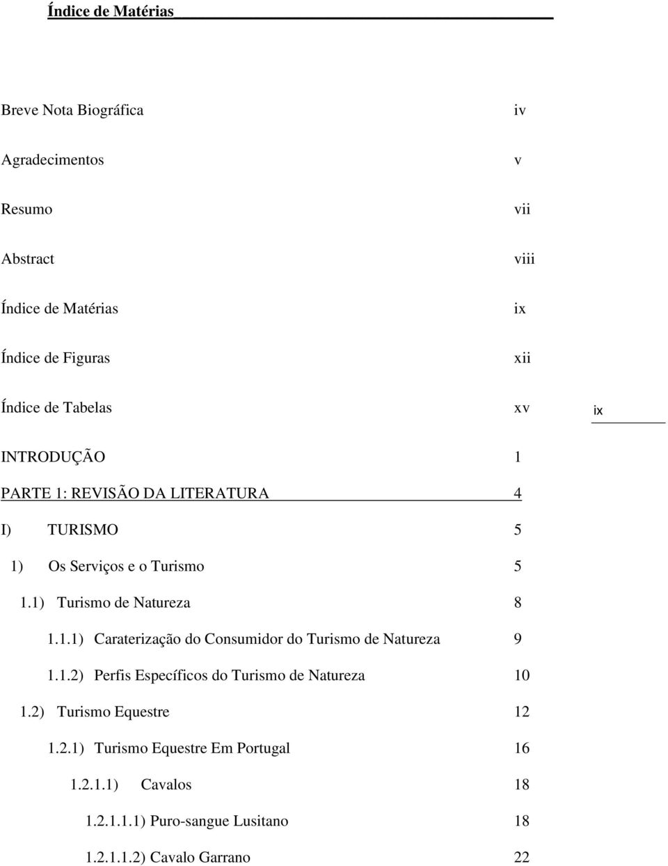 1) Turismo de Natureza 8 1.1.1) Caraterização do Consumidor do Turismo de Natureza 9 1.1.2) Perfis Específicos do Turismo de Natureza 10 1.