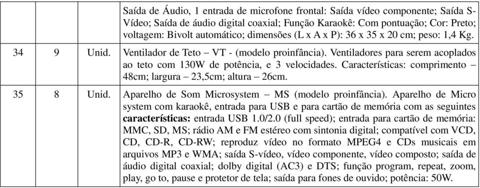 Características: comprimento 48cm; largura 23,5cm; altura 26cm. 35 8 Unid. Aparelho de Som Microsystem MS (modelo proinfância).