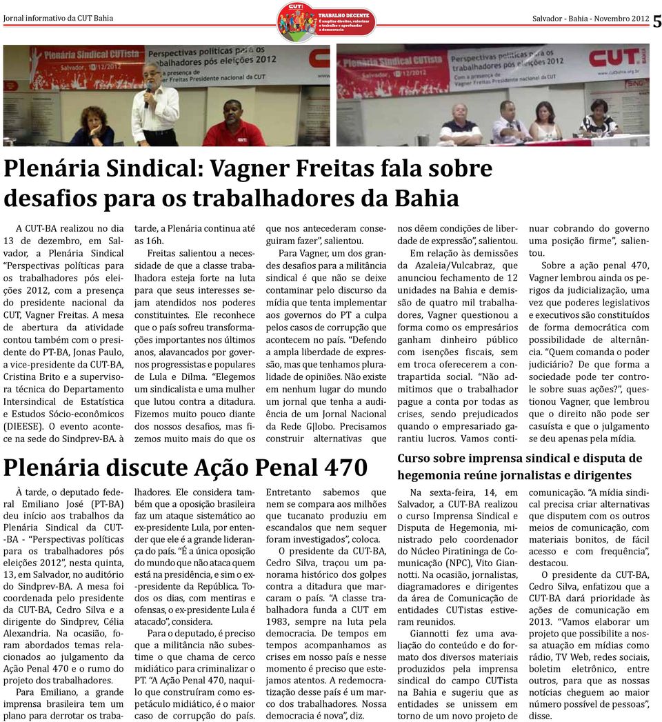 A mesa de abertura da atividade contou também com o presidente do PT-BA, Jonas Paulo, a vice-presidente da CUT-BA, Cristina Brito e a supervisora técnica do Departamento Intersindical de Estatística