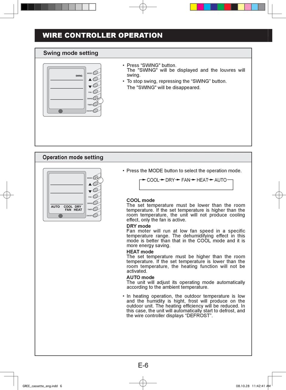 If the set temperature is higher than the room temperature, the unit will not produce cooling effect, only the fan is active.